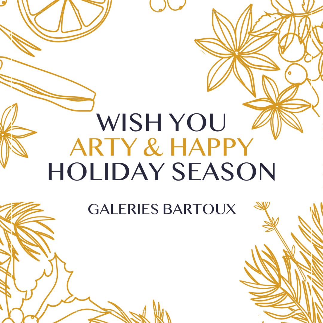 WISH YOU ARTY & HAPPY HOLIDAY SEASON! - Galeries Bartoux